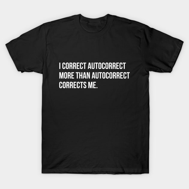 I correct autocorrect more than he does me funny sarcasm tee shirt T-Shirt by RedYolk